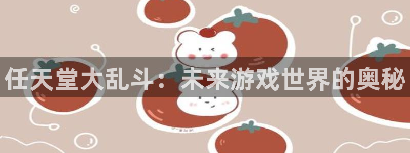 我要看ag街机：任天堂大乱斗：未来游戏世界的奥秘